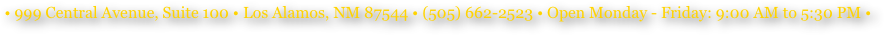 • 999 Central Avenue, Suite 100 • Los Alamos, NM 87544 • (505) 662-2523 • Open Monday - Friday: 9:00 AM to 5:30 PM •